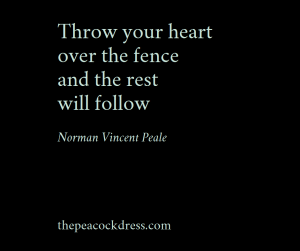 Throw your heart over the fence and the rest will follow