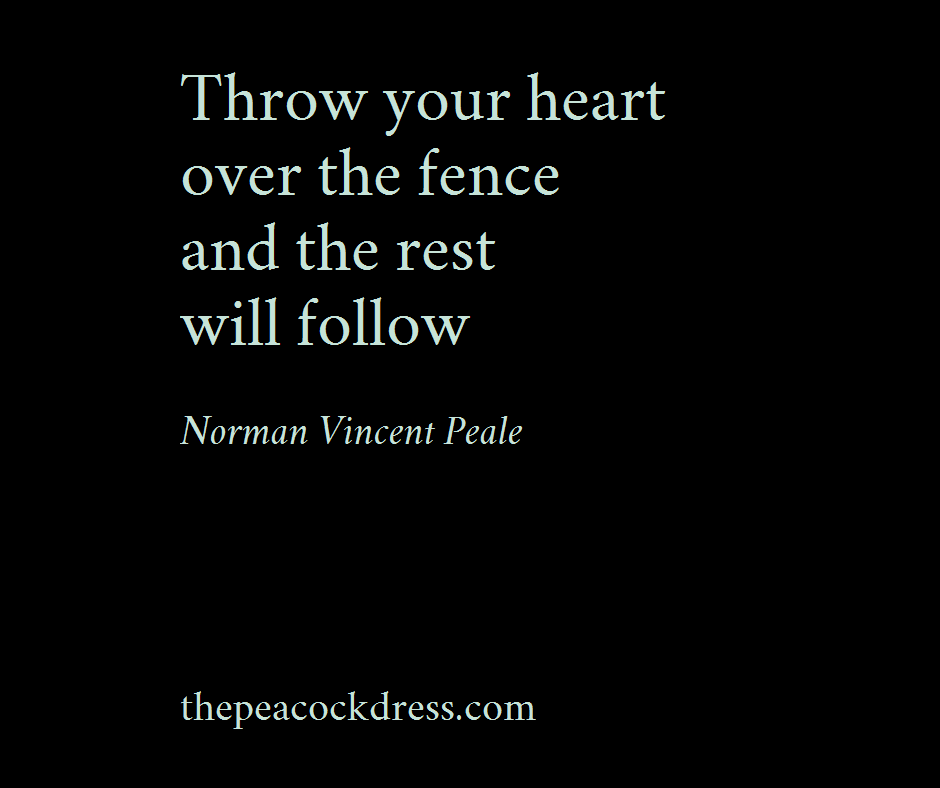 Throw your heart over the fence and the rest will follow
